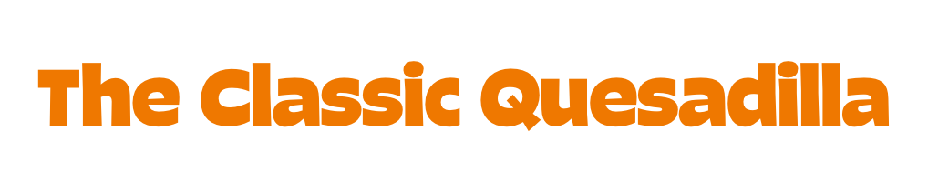 The Classic Quesadilla